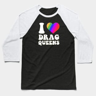 I Love Drag Queens | I Heart Drag Queens | Lover Supporter - Cute Funny Retro Groovy Vintage Style Drag Queen Baseball T-Shirt